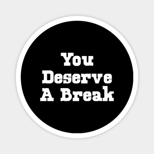 You deserve a break Magnet